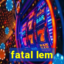 fatal lem